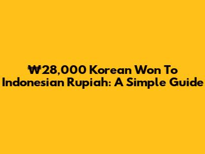 ₩28,000 Korean Won To Indonesian Rupiah: A Simple Guide