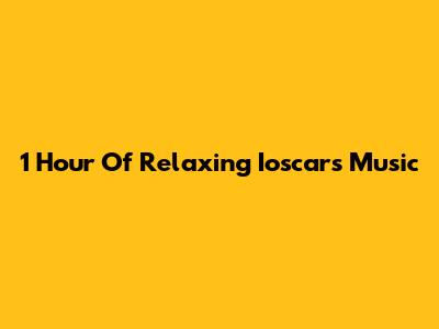 1 Hour Of Relaxing Ioscars Music