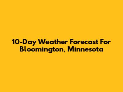 10-Day Weather Forecast For Bloomington, Minnesota