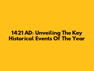 1421 AD: Unveiling The Key Historical Events Of The Year