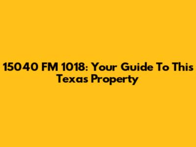 15040 FM 1018: Your Guide To This Texas Property
