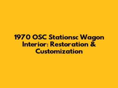 1970 OSC Stationsc Wagon Interior: Restoration & Customization