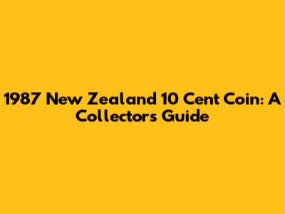 1987 New Zealand 10 Cent Coin: A Collector's Guide