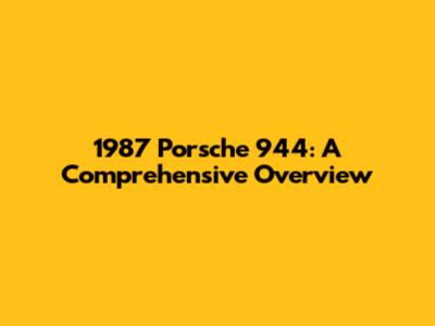 1987 Porsche 944: A Comprehensive Overview