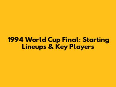 1994 World Cup Final: Starting Lineups & Key Players