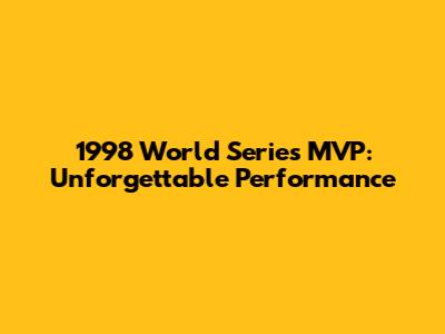 1998 World Series MVP: Unforgettable Performance