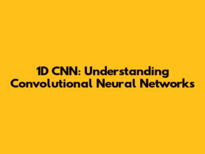 1D CNN: Understanding Convolutional Neural Networks