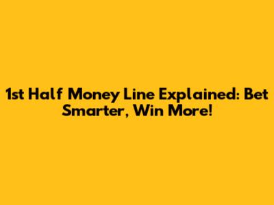 1st Half Money Line Explained: Bet Smarter, Win More!