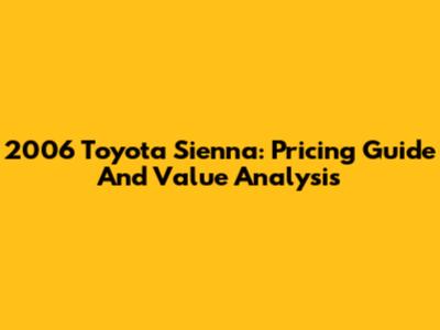 2006 Toyota Sienna: Pricing Guide And Value Analysis