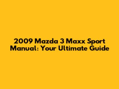 2009 Mazda 3 Maxx Sport Manual: Your Ultimate Guide