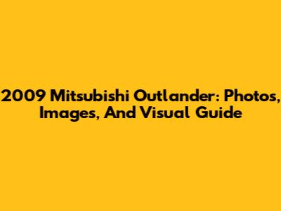 2009 Mitsubishi Outlander: Photos, Images, And Visual Guide