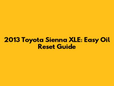 2013 Toyota Sienna XLE: Easy Oil Reset Guide