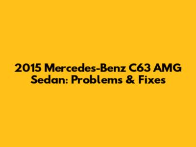 2015 Mercedes-Benz C63 AMG Sedan: Problems & Fixes
