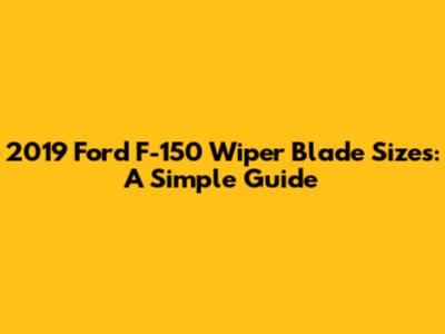 2019 Ford F-150 Wiper Blade Sizes: A Simple Guide