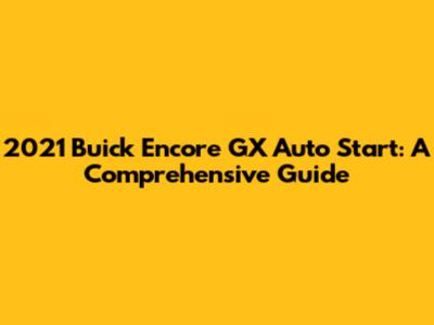 2021 Buick Encore GX Auto Start: A Comprehensive Guide