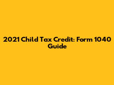 2021 Child Tax Credit: Form 1040 Guide