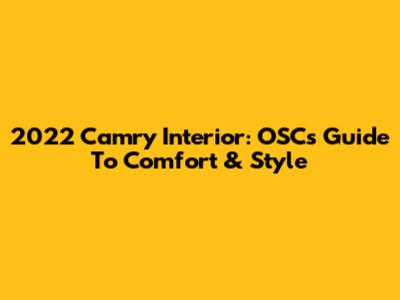 2022 Camry Interior: OSC's Guide To Comfort & Style
