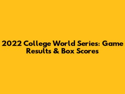2022 College World Series: Game Results & Box Scores