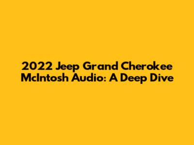 2022 Jeep Grand Cherokee McIntosh Audio: A Deep Dive