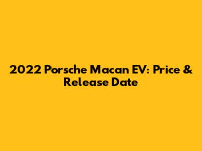 2022 Porsche Macan EV: Price & Release Date