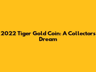 2022 Tiger Gold Coin: A Collector's Dream