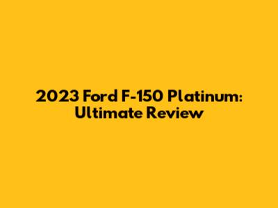 2023 Ford F-150 Platinum: Ultimate Review