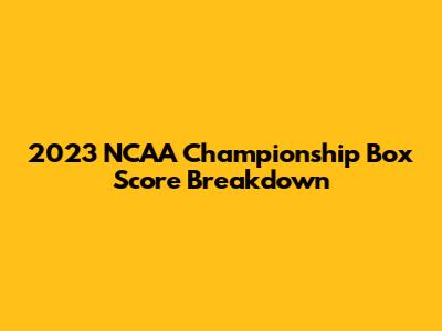 2023 NCAA Championship Box Score Breakdown