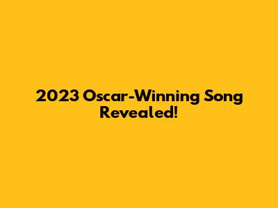 2023 Oscar-Winning Song Revealed!