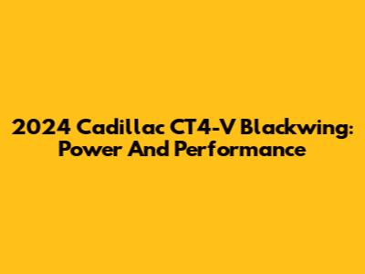 2024 Cadillac CT4-V Blackwing: Power And Performance