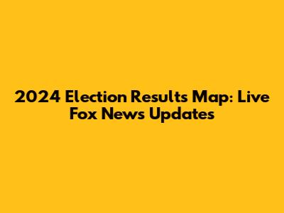 2024 Election Results Map: Live Fox News Updates