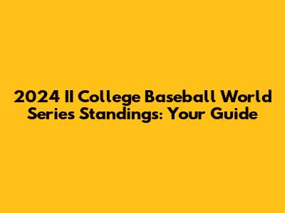 2024 II College Baseball World Series Standings: Your Guide