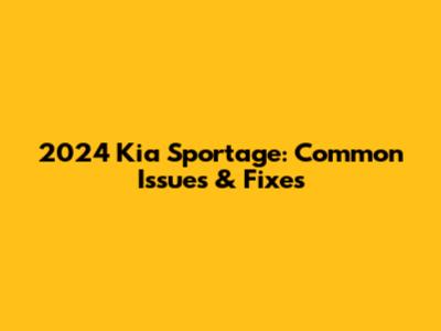 2024 Kia Sportage: Common Issues & Fixes