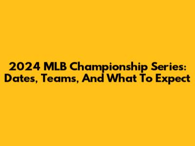 2024 MLB Championship Series: Dates, Teams, And What To Expect