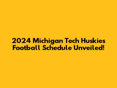 2024 Michigan Tech Huskies Football Schedule Unveiled!