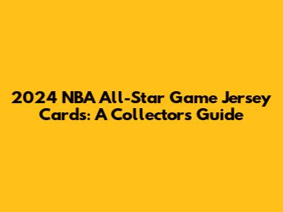 2024 NBA All-Star Game Jersey Cards: A Collector's Guide