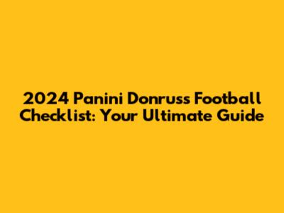 2024 Panini Donruss Football Checklist: Your Ultimate Guide