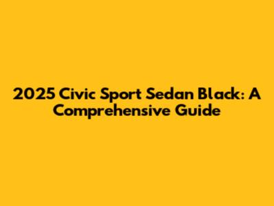 2025 Civic Sport Sedan Black: A Comprehensive Guide