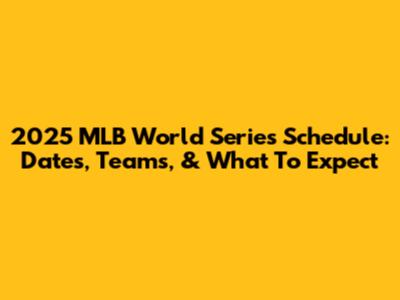 2025 MLB World Series Schedule: Dates, Teams, & What To Expect