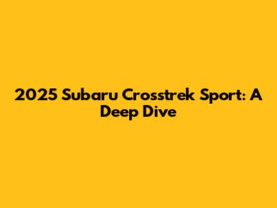 2025 Subaru Crosstrek Sport: A Deep Dive