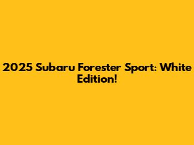 2025 Subaru Forester Sport: White Edition!