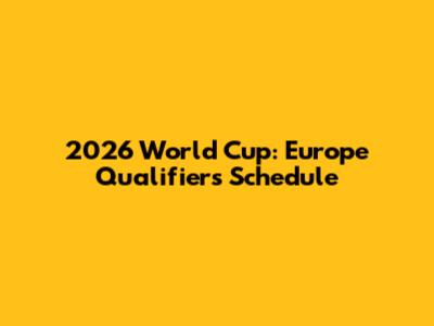 2026 World Cup: Europe Qualifiers Schedule
