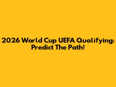 2026 World Cup UEFA Qualifying: Predict The Path!