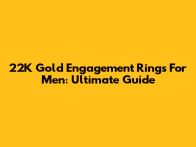 22K Gold Engagement Rings For Men: Ultimate Guide