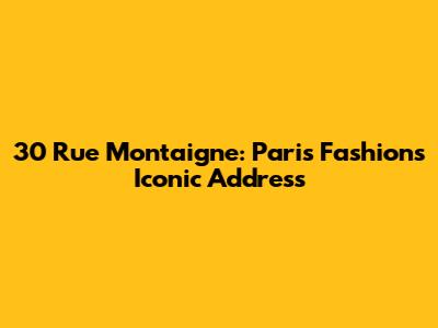 30 Rue Montaigne: Paris Fashion's Iconic Address