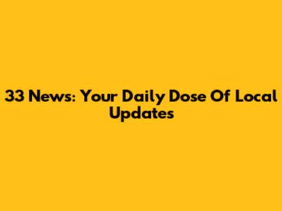 33 News: Your Daily Dose Of Local Updates