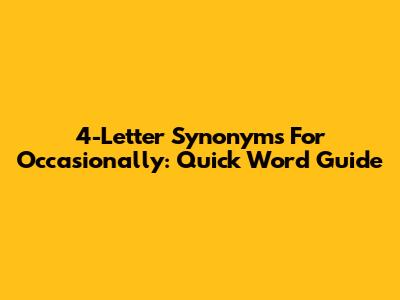 4-Letter Synonyms For Occasionally: Quick Word Guide