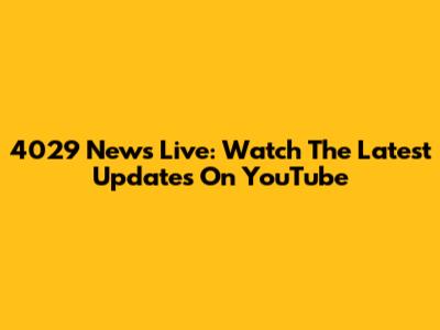 4029 News Live: Watch The Latest Updates On YouTube