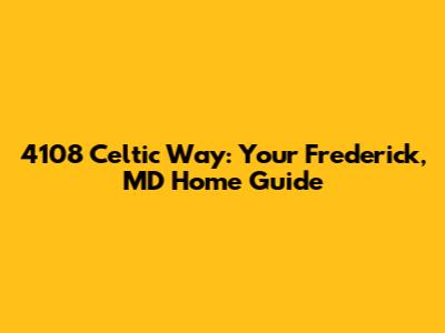 4108 Celtic Way: Your Frederick, MD Home Guide