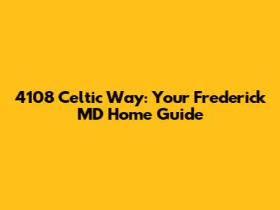 4108 Celtic Way: Your Frederick MD Home Guide