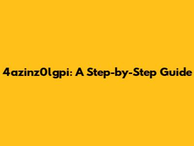 4azinz0lgpi: A Step-by-Step Guide